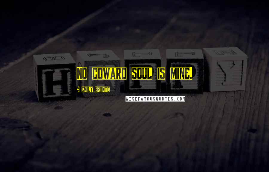 Emily Bronte Quotes: No coward soul is mine.