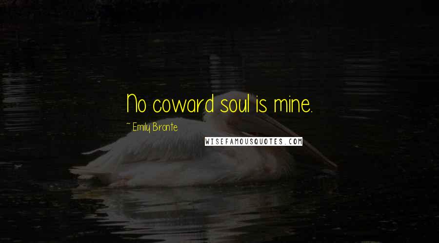 Emily Bronte Quotes: No coward soul is mine.