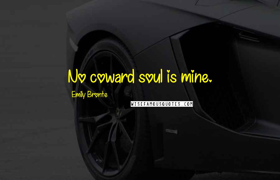 Emily Bronte Quotes: No coward soul is mine.