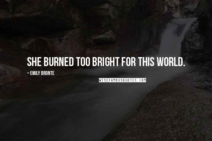 Emily Bronte Quotes: She burned too bright for this world.