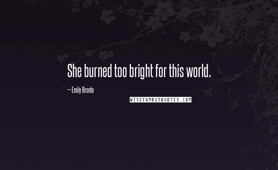 Emily Bronte Quotes: She burned too bright for this world.