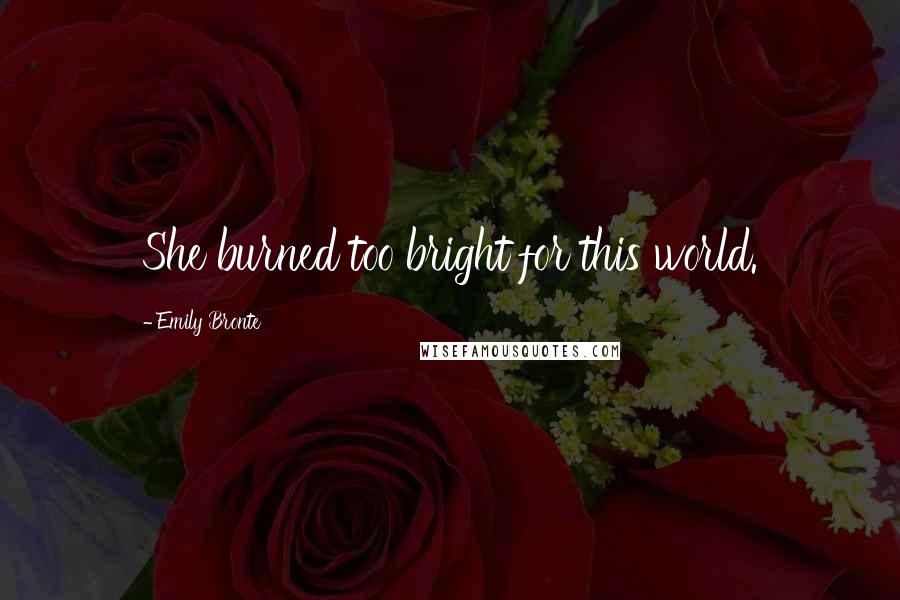 Emily Bronte Quotes: She burned too bright for this world.