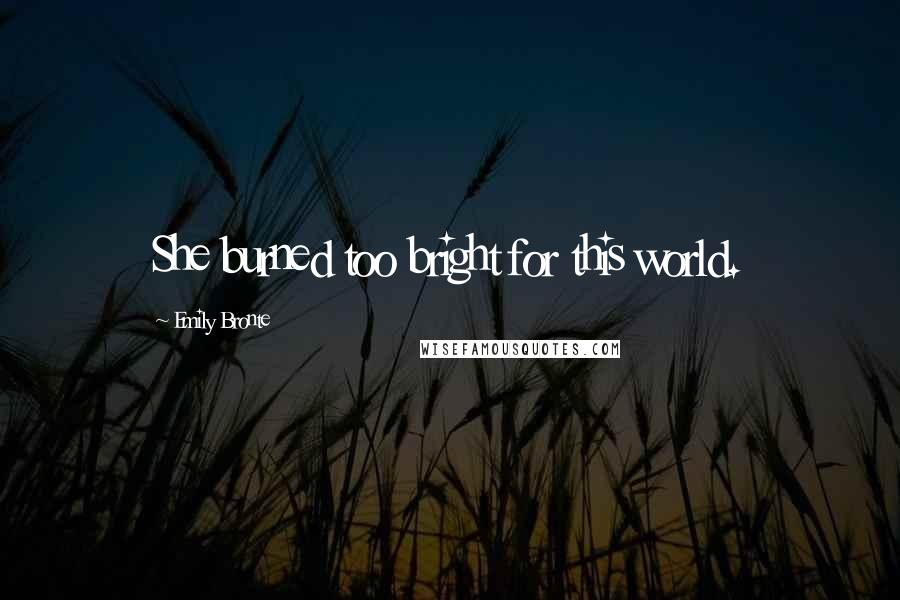 Emily Bronte Quotes: She burned too bright for this world.