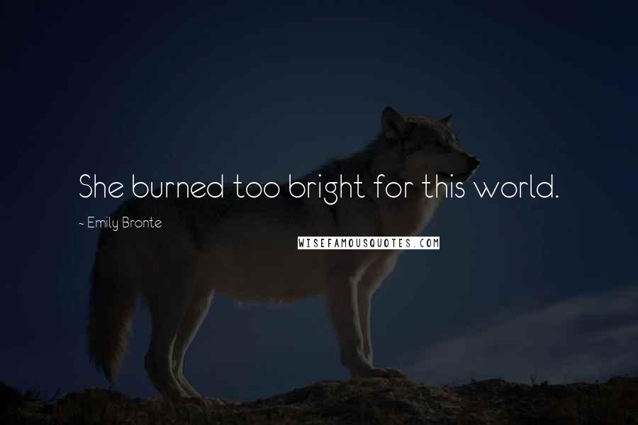 Emily Bronte Quotes: She burned too bright for this world.