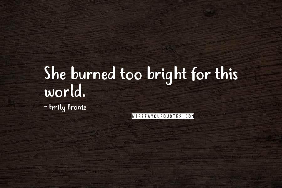 Emily Bronte Quotes: She burned too bright for this world.