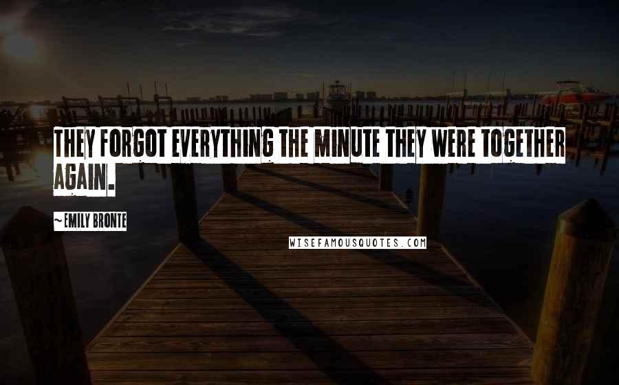 Emily Bronte Quotes: They forgot everything the minute they were together again.