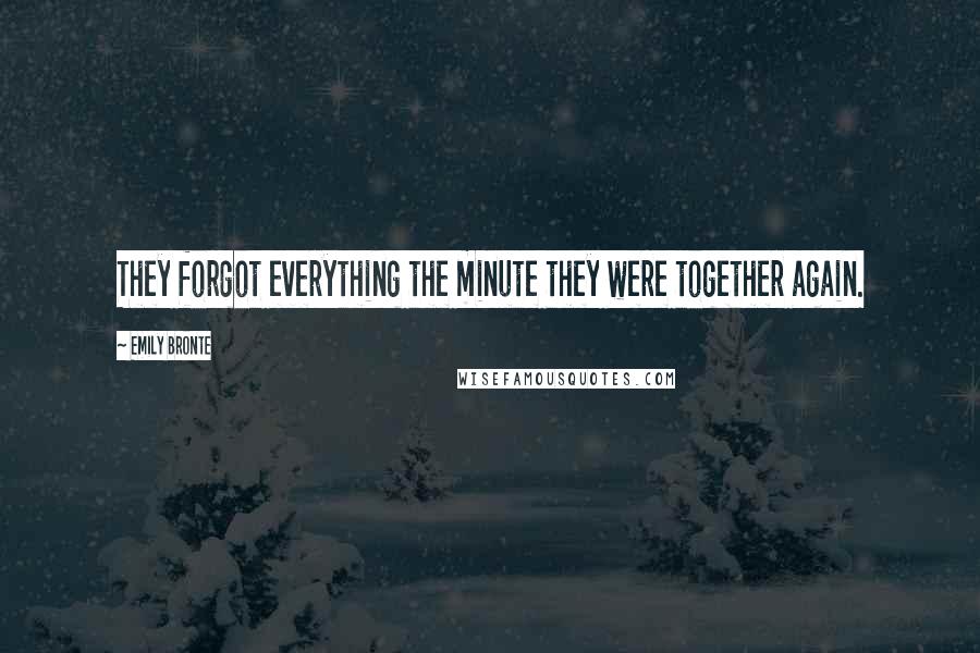 Emily Bronte Quotes: They forgot everything the minute they were together again.