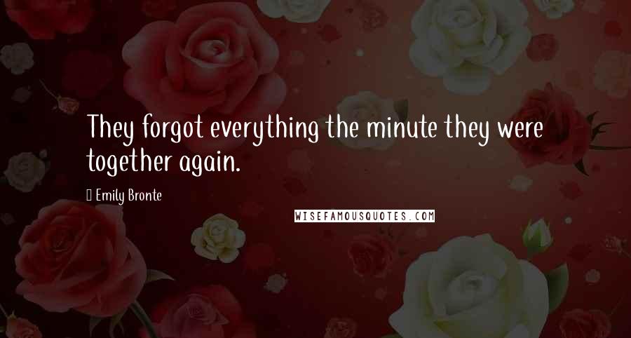 Emily Bronte Quotes: They forgot everything the minute they were together again.