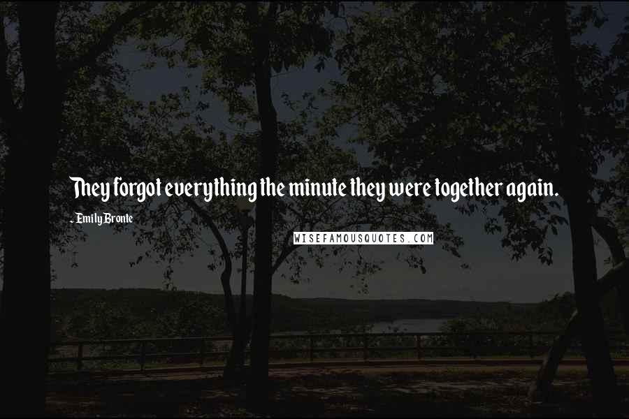 Emily Bronte Quotes: They forgot everything the minute they were together again.