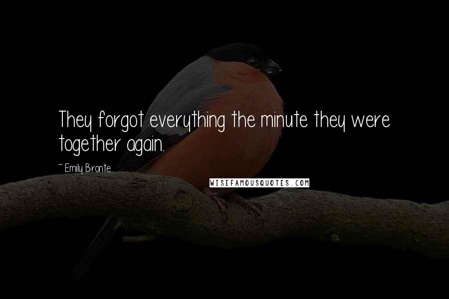 Emily Bronte Quotes: They forgot everything the minute they were together again.