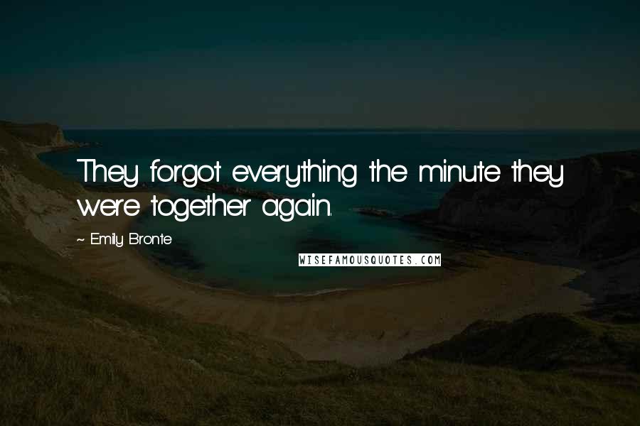 Emily Bronte Quotes: They forgot everything the minute they were together again.