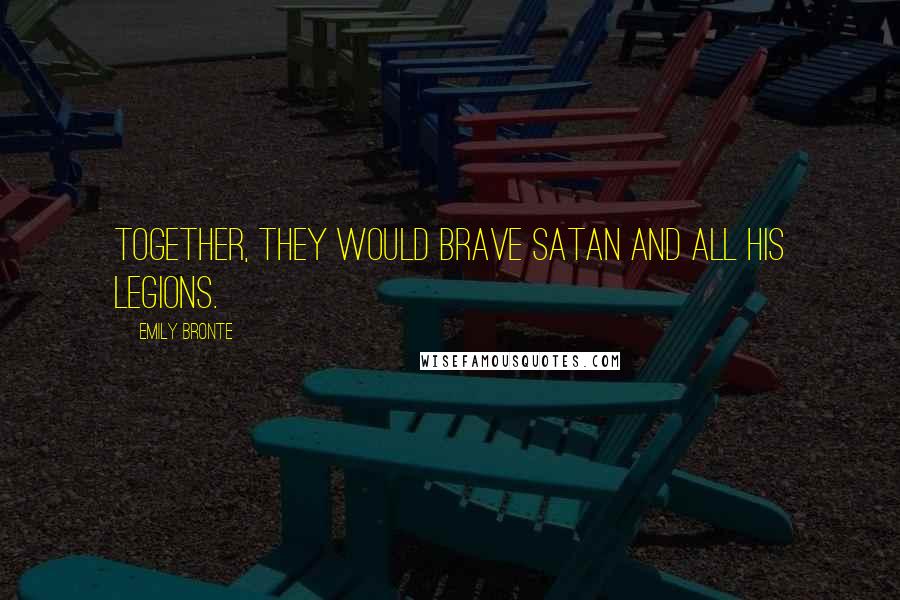 Emily Bronte Quotes: Together, they would brave satan and all his legions.