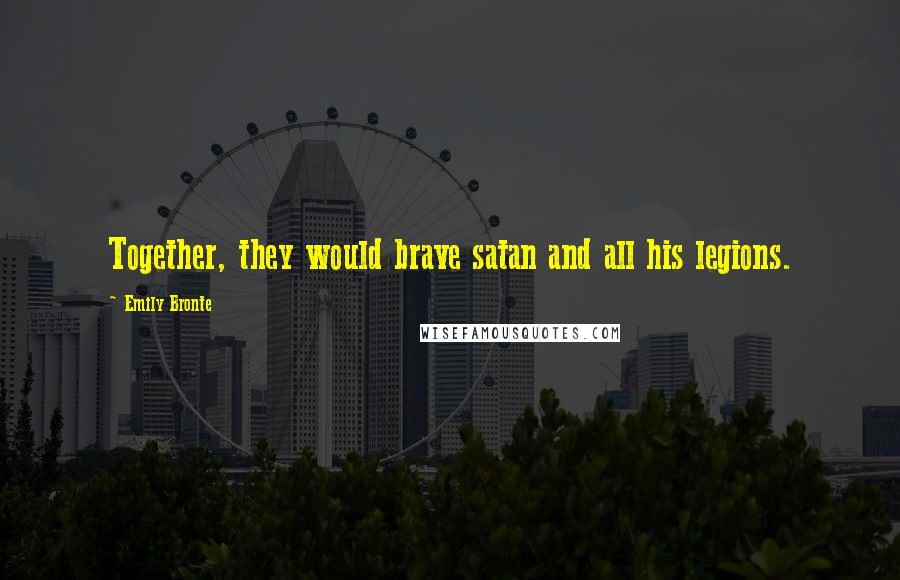 Emily Bronte Quotes: Together, they would brave satan and all his legions.