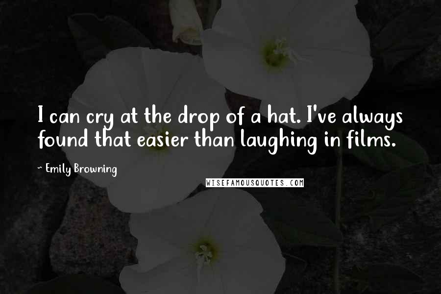 Emily Browning Quotes: I can cry at the drop of a hat. I've always found that easier than laughing in films.