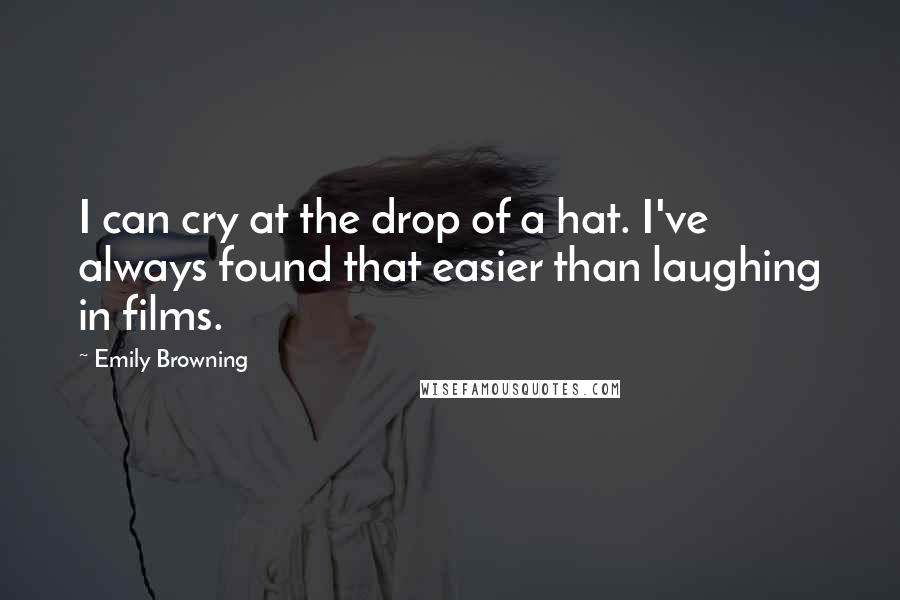 Emily Browning Quotes: I can cry at the drop of a hat. I've always found that easier than laughing in films.