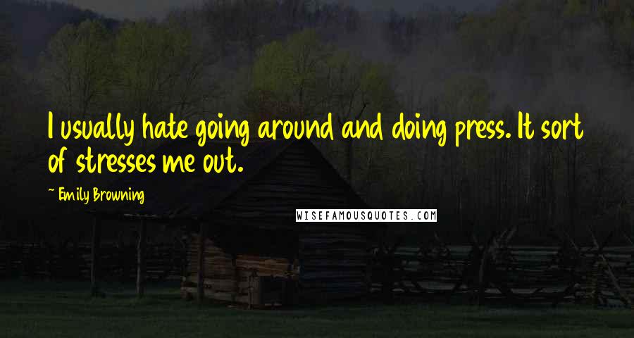 Emily Browning Quotes: I usually hate going around and doing press. It sort of stresses me out.