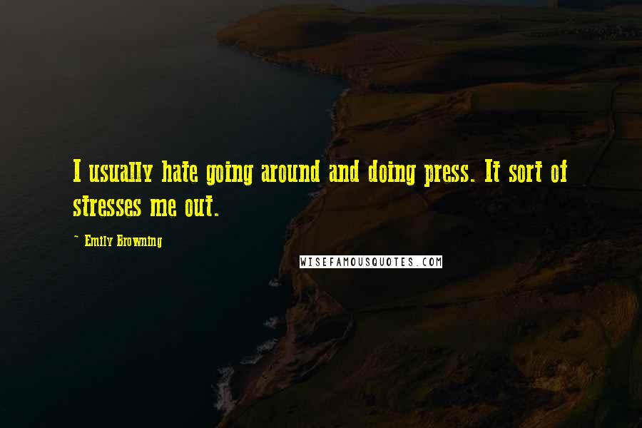 Emily Browning Quotes: I usually hate going around and doing press. It sort of stresses me out.