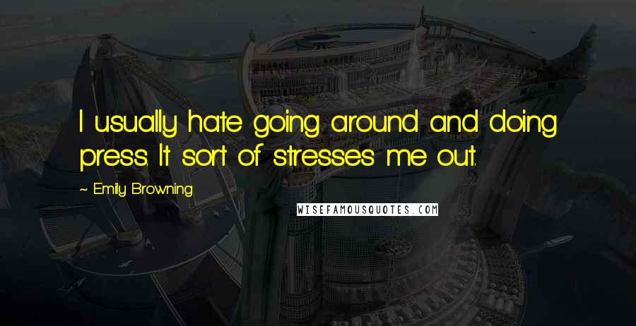 Emily Browning Quotes: I usually hate going around and doing press. It sort of stresses me out.
