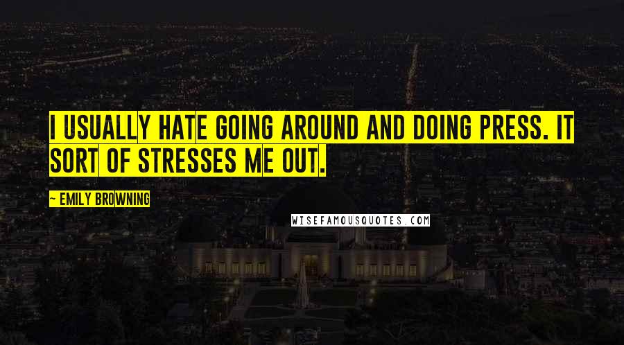 Emily Browning Quotes: I usually hate going around and doing press. It sort of stresses me out.