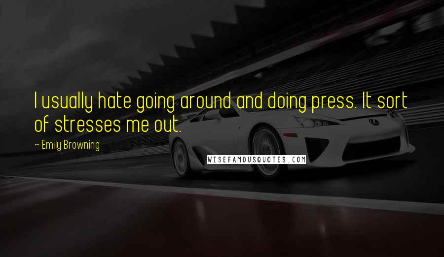 Emily Browning Quotes: I usually hate going around and doing press. It sort of stresses me out.