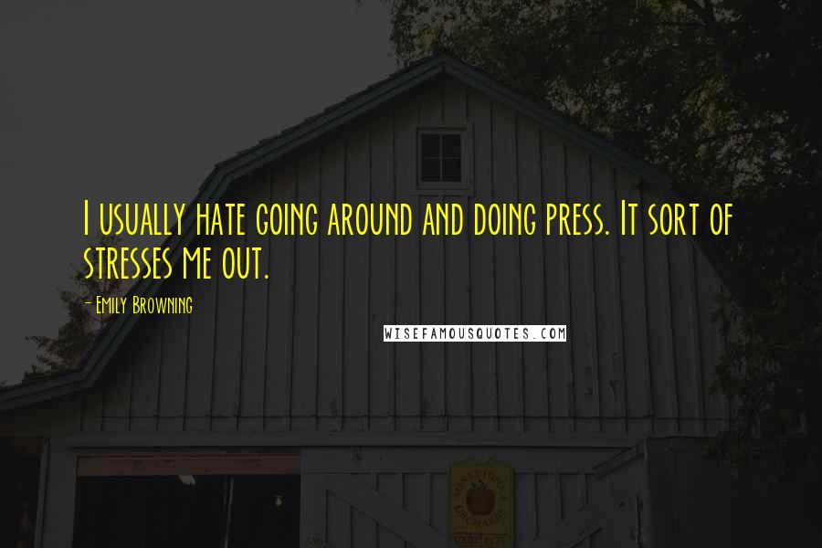 Emily Browning Quotes: I usually hate going around and doing press. It sort of stresses me out.