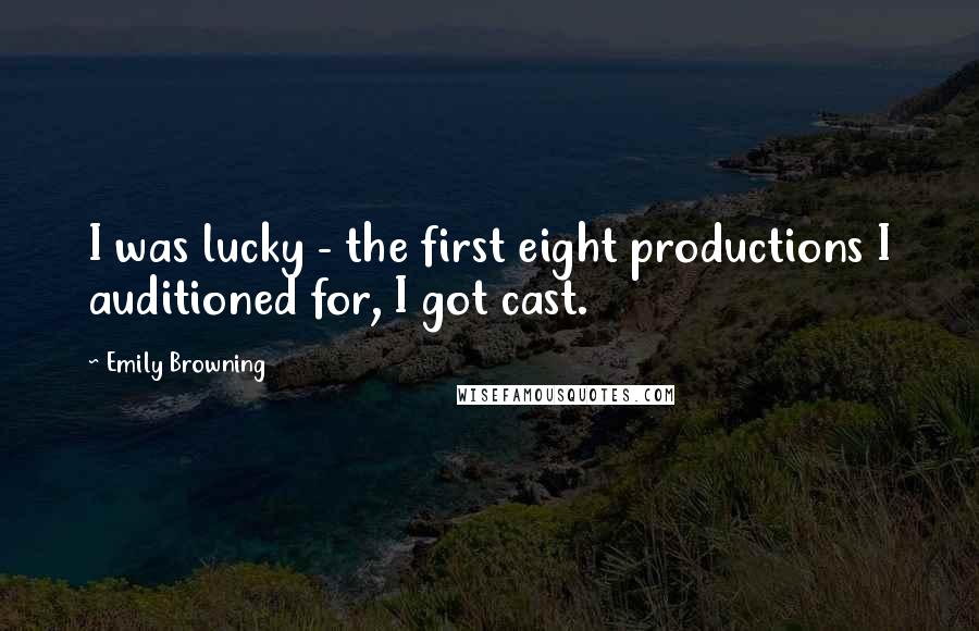 Emily Browning Quotes: I was lucky - the first eight productions I auditioned for, I got cast.