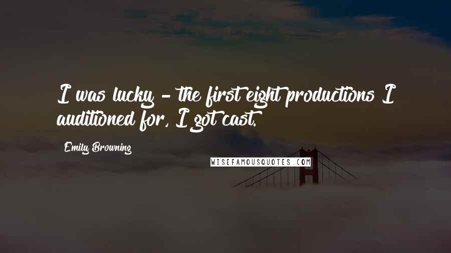 Emily Browning Quotes: I was lucky - the first eight productions I auditioned for, I got cast.