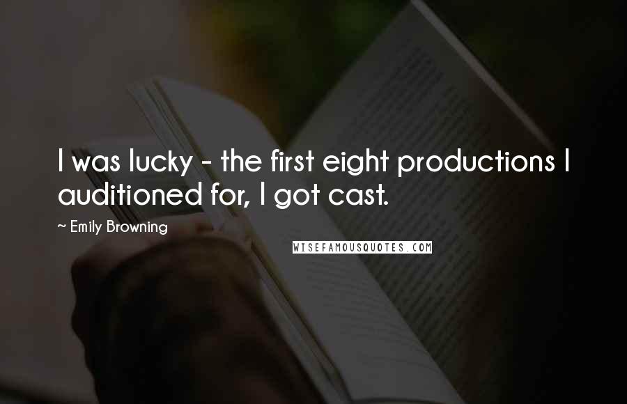 Emily Browning Quotes: I was lucky - the first eight productions I auditioned for, I got cast.