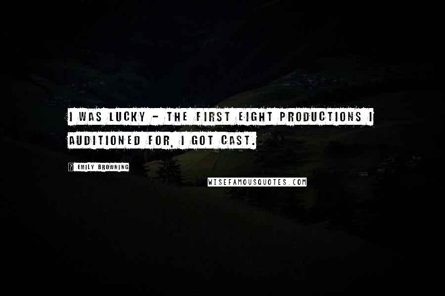 Emily Browning Quotes: I was lucky - the first eight productions I auditioned for, I got cast.