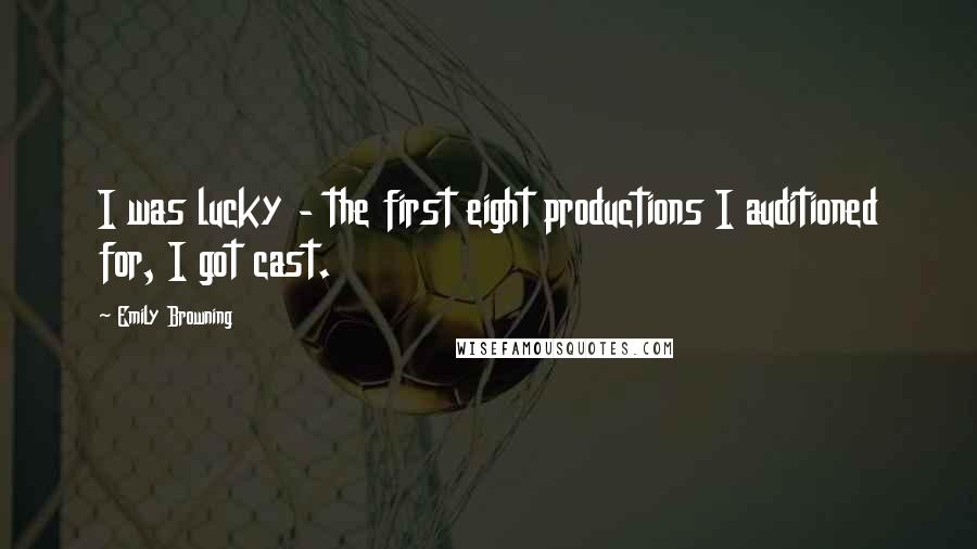 Emily Browning Quotes: I was lucky - the first eight productions I auditioned for, I got cast.