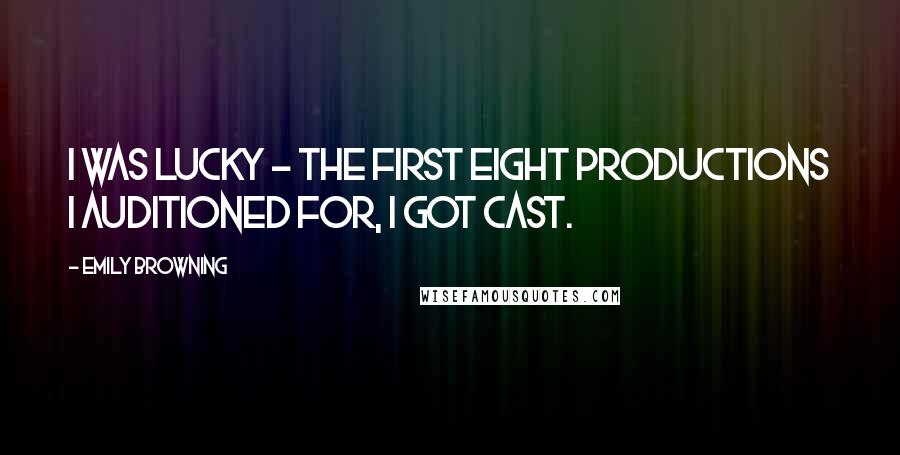 Emily Browning Quotes: I was lucky - the first eight productions I auditioned for, I got cast.