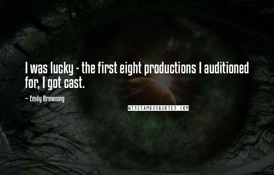 Emily Browning Quotes: I was lucky - the first eight productions I auditioned for, I got cast.