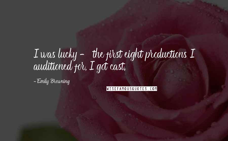 Emily Browning Quotes: I was lucky - the first eight productions I auditioned for, I got cast.