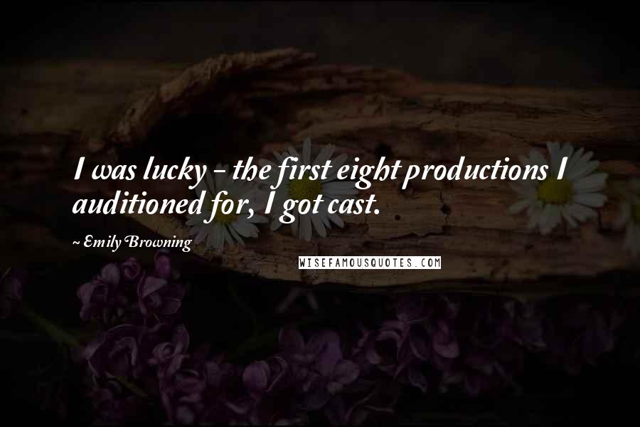 Emily Browning Quotes: I was lucky - the first eight productions I auditioned for, I got cast.