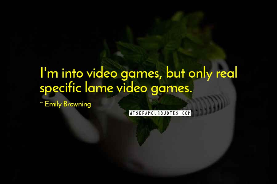 Emily Browning Quotes: I'm into video games, but only real specific lame video games.