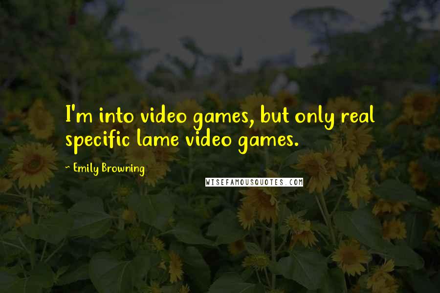 Emily Browning Quotes: I'm into video games, but only real specific lame video games.