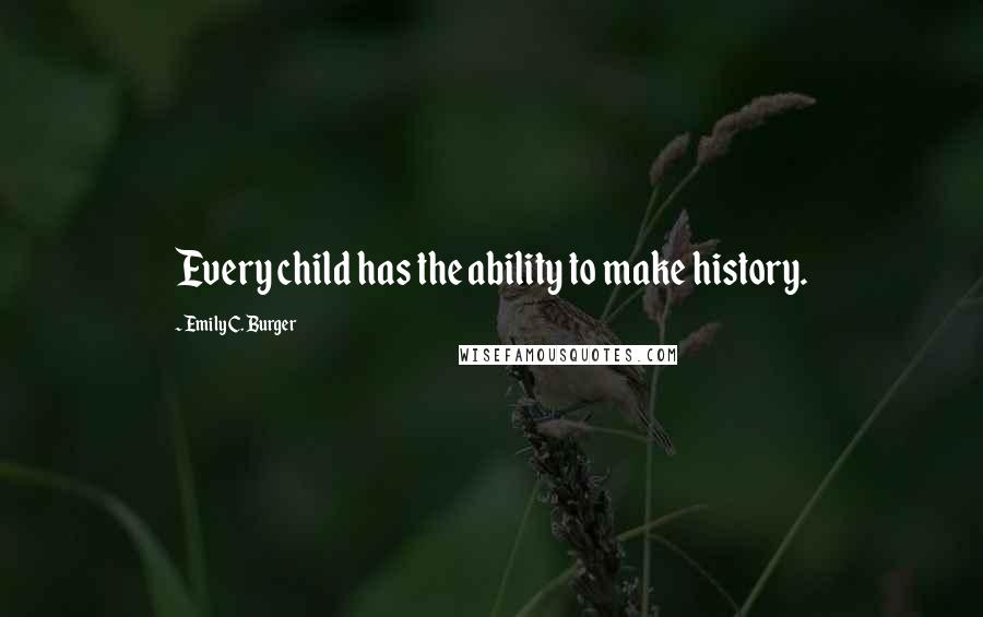 Emily C. Burger Quotes: Every child has the ability to make history.