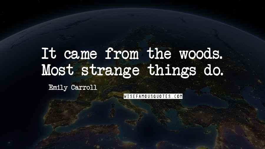 Emily Carroll Quotes: It came from the woods. Most strange things do.