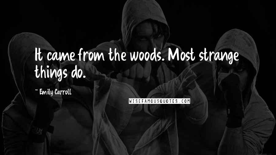 Emily Carroll Quotes: It came from the woods. Most strange things do.