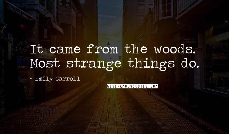 Emily Carroll Quotes: It came from the woods. Most strange things do.
