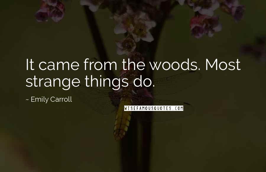 Emily Carroll Quotes: It came from the woods. Most strange things do.