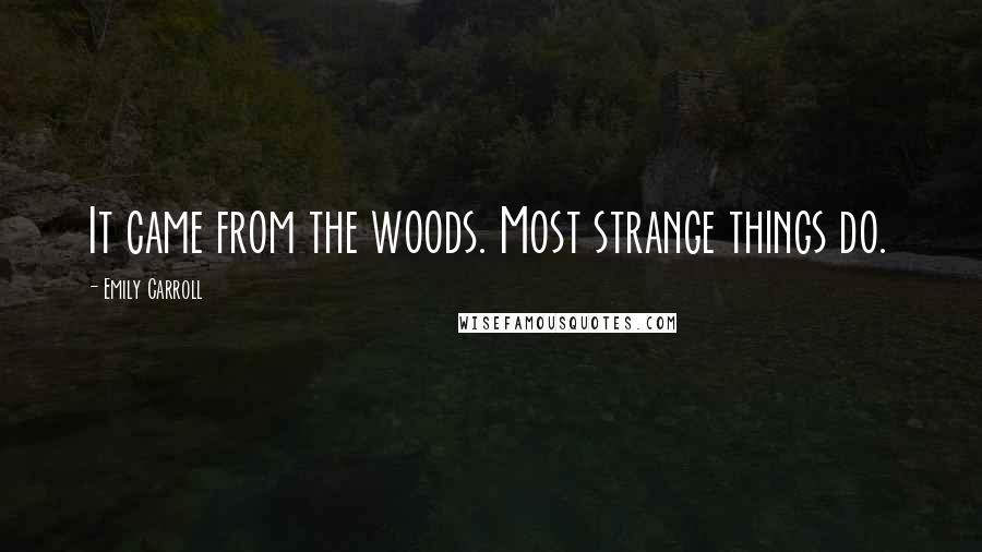 Emily Carroll Quotes: It came from the woods. Most strange things do.