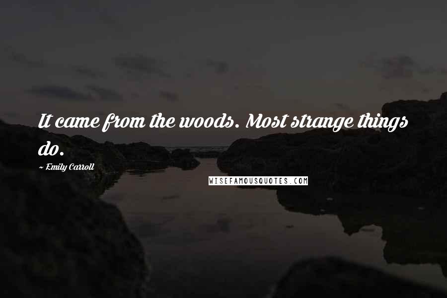 Emily Carroll Quotes: It came from the woods. Most strange things do.