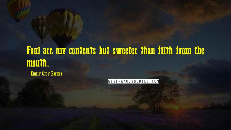 Emily Croy Barker Quotes: Foul are my contents but sweeter than filth from the mouth.