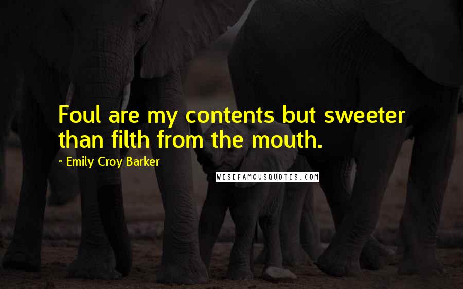 Emily Croy Barker Quotes: Foul are my contents but sweeter than filth from the mouth.