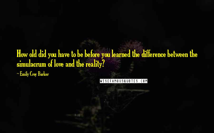 Emily Croy Barker Quotes: How old did you have to be before you learned the difference between the simulacrum of love and the reality?