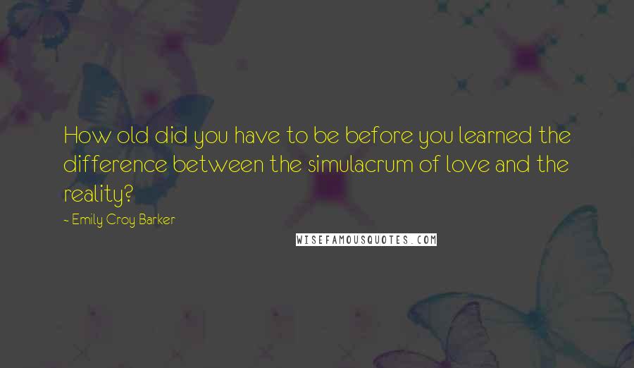 Emily Croy Barker Quotes: How old did you have to be before you learned the difference between the simulacrum of love and the reality?