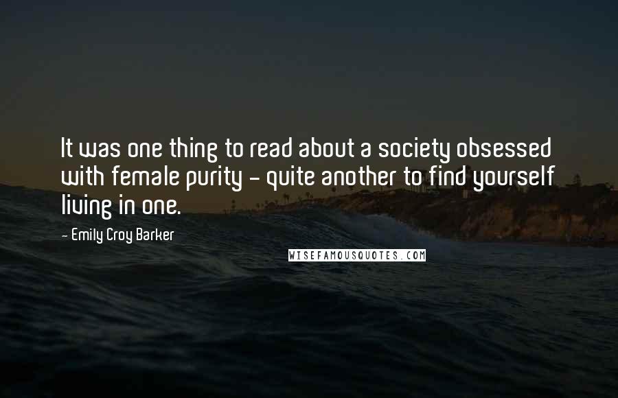 Emily Croy Barker Quotes: It was one thing to read about a society obsessed with female purity - quite another to find yourself living in one.