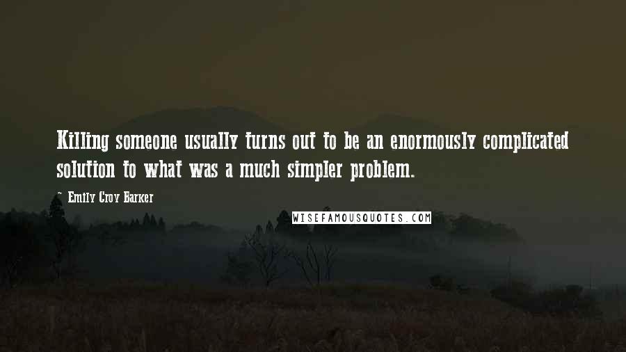 Emily Croy Barker Quotes: Killing someone usually turns out to be an enormously complicated solution to what was a much simpler problem.