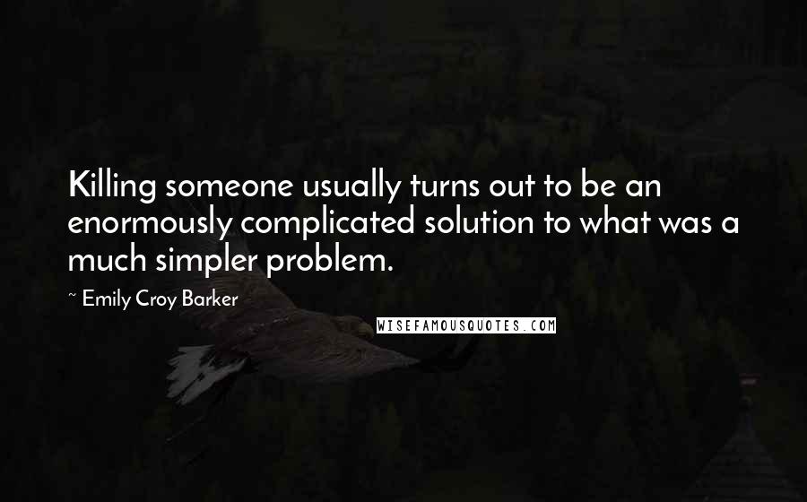 Emily Croy Barker Quotes: Killing someone usually turns out to be an enormously complicated solution to what was a much simpler problem.